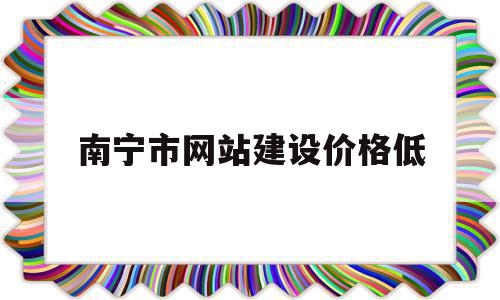 南宁市网站建设价格低(广西南宁网站建设哪家好),南宁市网站建设价格低,信息,网站建设,做网站,第1张 南宁市网站建设价格低(广西南宁网站建设哪家好),南宁市网站建设价格低(广西南宁网站建设哪家好),南宁市网站建设价格低,信息,网站建设,做网站,第1张