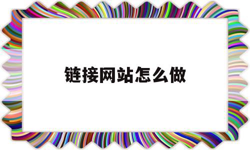 链接网站怎么做(链接网站怎么做的),链接网站怎么做,浏览器,html,免费,第1张 链接网站怎么做(链接网站怎么做的),链接网站怎么做(链接网站怎么做的),链接网站怎么做,浏览器,html,免费,第1张