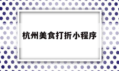 杭州美食打折小程序(杭州吃喝玩乐打折小程序),杭州美食打折小程序(杭州吃喝玩乐打折小程序),杭州美食打折小程序,信息,微信,免费,第1张