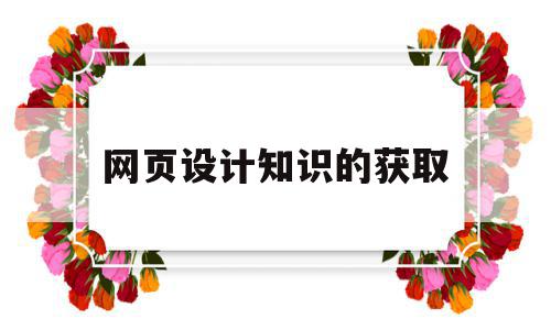 网页设计知识的获取(网页设计需要学什么知识),网页设计知识的获取(网页设计需要学什么知识),网页设计知识的获取,视频,浏览器,Photoshop,第1张