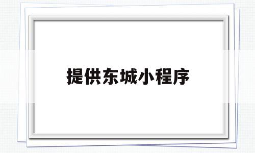 提供东城小程序(提供东城小程序的平台),提供东城小程序,模板,APP,第三方,第1张 提供东城小程序(提供东城小程序的平台),提供东城小程序(提供东城小程序的平台),提供东城小程序,模板,APP,第三方,第1张