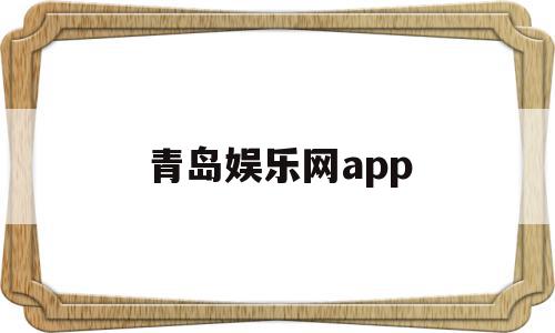 青岛娱乐网app(青岛娱乐的地方有哪些),青岛娱乐网app(青岛娱乐的地方有哪些),青岛娱乐网app,信息,APP,科技,第1张