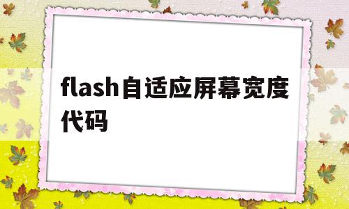flash自适应屏幕宽度代码(flash调整场景窗口大小用什么工具)