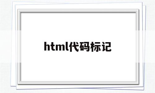 html代码标记(html标记符大全),html代码标记(html标记符大全),html代码标记,信息,浏览器,html,第1张