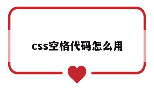css空格代码怎么用(css中空格是什么意思),css空格代码怎么用(css中空格是什么意思),css空格代码怎么用,文章,浏览器,html,第1张
