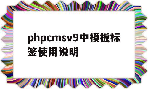 包含phpcmsv9中模板标签使用说明的词条