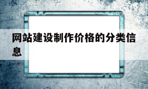 关于网站建设制作价格的分类信息的信息,网站建设制作价格的分类信息,信息,模板,营销,第1张 关于网站建设制作价格的分类信息的信息,关于网站建设制作价格的分类信息的信息,网站建设制作价格的分类信息,信息,模板,营销,第1张