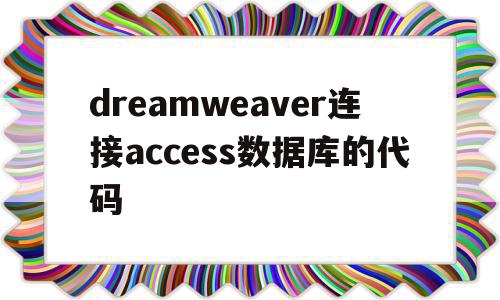 dreamweaver连接access数据库的代码的简单介绍,dreamweaver连接access数据库的代码的简单介绍,dreamweaver连接access数据库的代码,app,是什么,第1张