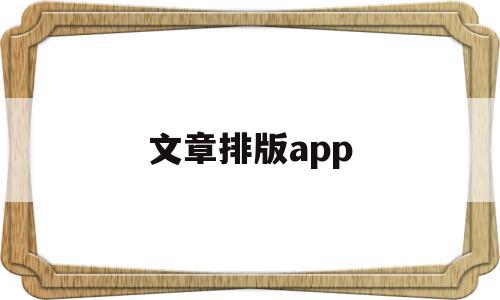 文章排版app(文章排版字体要求),文章排版app,文章,模板,微信,第1张 文章排版app(文章排版字体要求),文章排版app(文章排版字体要求),文章排版app,文章,模板,微信,第1张