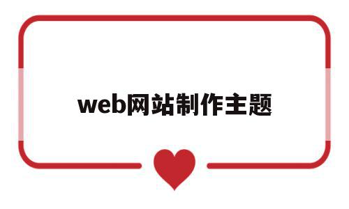 web网站制作主题(我的家乡web网站制作)