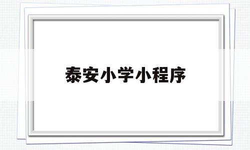 泰安小学小程序(泰安市教育局小学生报名),泰安小学小程序(泰安市教育局小学生报名),泰安小学小程序,信息,百度,视频,第1张