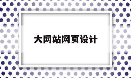 大网站网页设计(网站网页设计招聘),大网站网页设计(网站网页设计招聘),大网站网页设计,信息,模板,浏览器,第1张