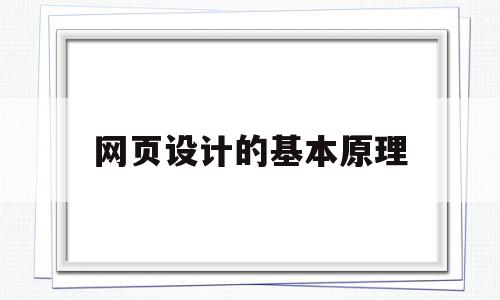 网页设计的基本原理(网页设计的基本原理是),网页设计的基本原理,信息,html,网站建设,第1张 网页设计的基本原理(网页设计的基本原理是),网页设计的基本原理(网页设计的基本原理是),网页设计的基本原理,信息,html,网站建设,第1张