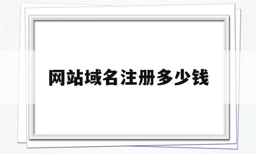 网站域名注册多少钱(网站域名注册多少钱啊),网站域名注册多少钱(网站域名注册多少钱啊),网站域名注册多少钱,百度,免费,域名注册,第1张