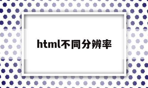 html不同分辨率(html的fontsize和分辨率有关吗),html不同分辨率(html的fontsize和分辨率有关吗),html不同分辨率,浏览器,html,移动端,第1张