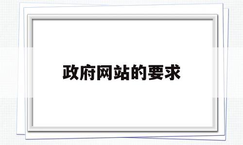 政府网站的要求(政府网站要求服务器备份吗),政府网站的要求,信息,网站建设,第三方,第1张 政府网站的要求(政府网站要求服务器备份吗),政府网站的要求(政府网站要求服务器备份吗),政府网站的要求,信息,网站建设,第三方,第1张
