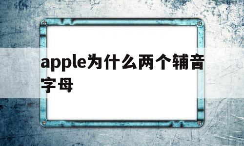 关于apple为什么两个辅音字母的信息