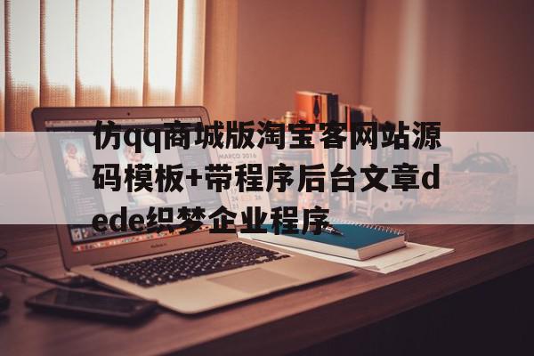 仿qq商城版淘宝客网站源码模板+带程序后台文章dede织梦企业程序的简单介绍,仿qq商城版淘宝客网站源码模板+带程序后台文章dede织梦企业程序的简单介绍,仿qq商城版淘宝客网站源码模板+带程序后台文章dede织梦企业程序,文章,百度,模板,第1张