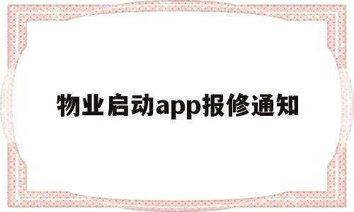 物业启动app报修通知(物业启动app报修通知在哪里看)