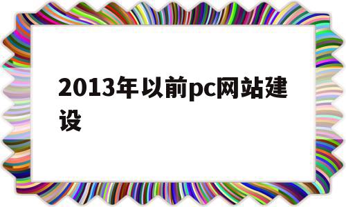 2013年以前pc网站建设(2014年网站数量减少的原因)