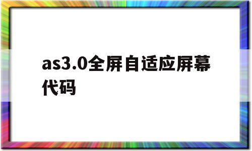 包含as3.0全屏自适应屏幕代码的词条