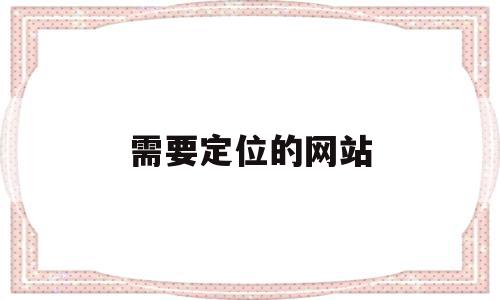 需要定位的网站(需要定位的app),需要定位的网站,百度,账号,营销,第1张 需要定位的网站(需要定位的app),需要定位的网站(需要定位的app),需要定位的网站,百度,账号,营销,第1张