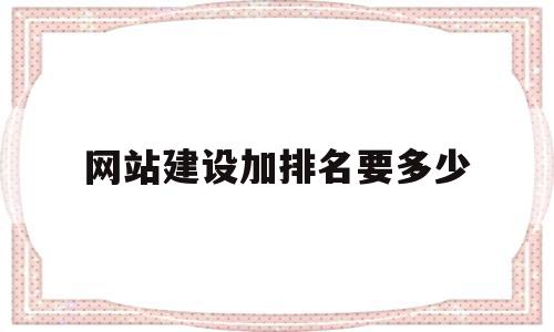 网站建设加排名要多少(网站排名提升公司在哪里),网站建设加排名要多少,百度,模板,营销,第1张 网站建设加排名要多少(网站排名提升公司在哪里),网站建设加排名要多少(网站排名提升公司在哪里),网站建设加排名要多少,百度,模板,营销,第1张