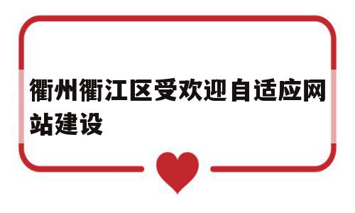 衢州衢江区受欢迎自适应网站建设(衢江发布网),衢州衢江区受欢迎自适应网站建设(衢江发布网),衢州衢江区受欢迎自适应网站建设,信息,微信,免费,第1张