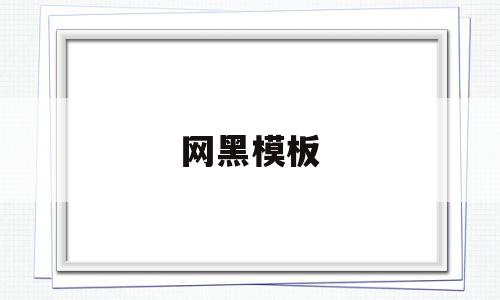 网黑模板的简单介绍,网黑模板的简单介绍,网黑模板,信息,模板,视频,第1张