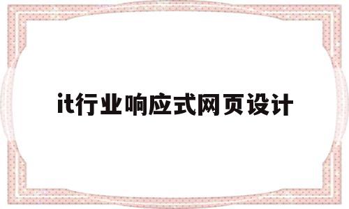 it行业响应式网页设计的简单介绍,it行业响应式网页设计,信息,视频,营销,第1张 it行业响应式网页设计的简单介绍,it行业响应式网页设计的简单介绍,it行业响应式网页设计,信息,视频,营销,第1张