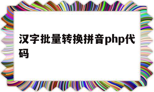 汉字批量转换拼音php代码的简单介绍,汉字批量转换拼音php代码的简单介绍,汉字批量转换拼音php代码,第1张