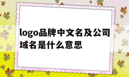 logo品牌中文名及公司域名是什么意思的简单介绍,logo品牌中文名及公司域名是什么意思,视频,简约,关键词,第1张 logo品牌中文名及公司域名是什么意思的简单介绍,logo品牌中文名及公司域名是什么意思的简单介绍,logo品牌中文名及公司域名是什么意思,视频,简约,关键词,第1张