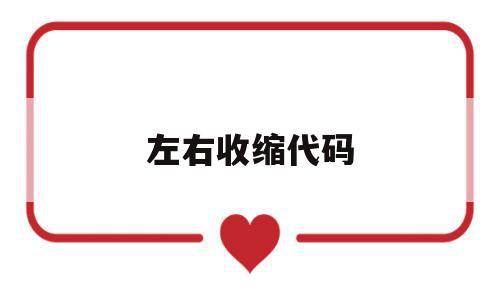 左右收缩代码(左右收缩代码怎么做),左右收缩代码,java,高级,第1张 左右收缩代码(左右收缩代码怎么做),左右收缩代码(左右收缩代码怎么做),左右收缩代码,java,高级,第1张