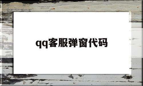qq客服弹窗代码(弹窗是什么意思),qq客服弹窗代码,百度,微信,免费,第1张 qq客服弹窗代码(弹窗是什么意思),qq客服弹窗代码(弹窗是什么意思),qq客服弹窗代码,百度,微信,免费,第1张