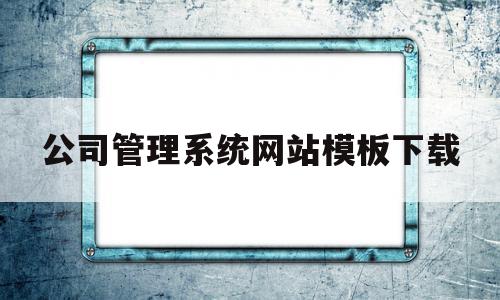 公司管理系统网站模板下载的简单介绍,公司管理系统网站模板下载的简单介绍,公司管理系统网站模板下载,信息,百度,模板,第1张