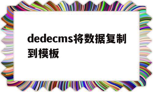包含dedecms将数据复制到模板的词条