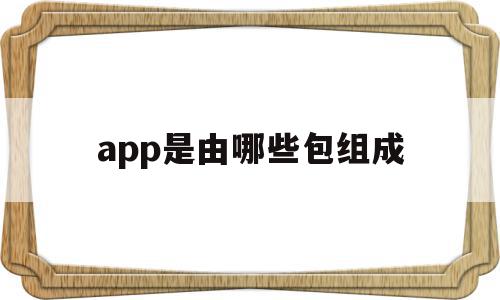 app是由哪些包组成(app的组成结构),app是由哪些包组成(app的组成结构),app是由哪些包组成,文章,app,黄色,第1张