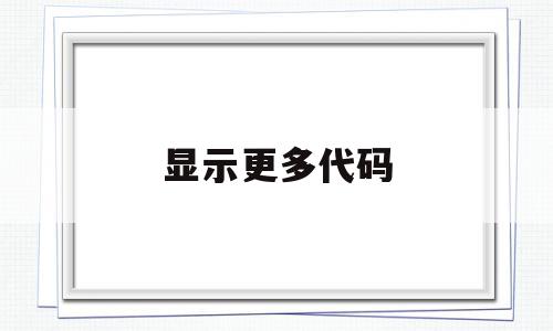 显示更多代码(显示的代码),显示更多代码,信息,文章,视频,第1张 显示更多代码(显示的代码),显示更多代码(显示的代码),显示更多代码,信息,文章,视频,第1张