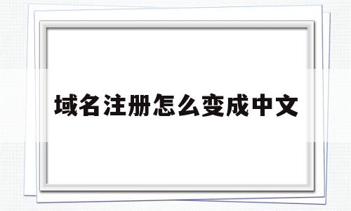 域名注册怎么变成中文(域名注册怎么变成中文了),域名注册怎么变成中文(域名注册怎么变成中文了),域名注册怎么变成中文,信息,百度,浏览器,第1张