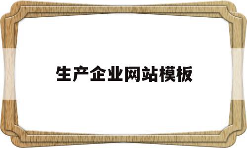 生产企业网站模板(生产企业网站模板怎么写),生产企业网站模板,百度,模板,营销,第1张 生产企业网站模板(生产企业网站模板怎么写),生产企业网站模板(生产企业网站模板怎么写),生产企业网站模板,百度,模板,营销,第1张