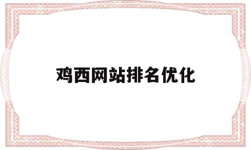 鸡西网站排名优化的简单介绍,鸡西网站排名优化,百度,科技,排名,第1张 鸡西网站排名优化的简单介绍,鸡西网站排名优化的简单介绍,鸡西网站排名优化,百度,科技,排名,第1张