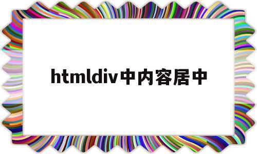 htmldiv中内容居中(htmldiv页面居中),htmldiv中内容居中,微信,html,科技,第1张 htmldiv中内容居中(htmldiv页面居中),htmldiv中内容居中(htmldiv页面居中),htmldiv中内容居中,微信,html,科技,第1张