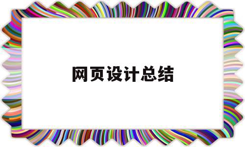 网页设计总结(网页设计总结与心得体会),网页设计总结,模板,浏览器,网站建设,第1张 网页设计总结(网页设计总结与心得体会),网页设计总结(网页设计总结与心得体会),网页设计总结,模板,浏览器,网站建设,第1张