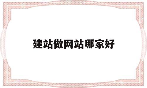 建站做网站哪家好(网站建设哪家做得好一点),建站做网站哪家好,信息,文章,模板,第1张 建站做网站哪家好(网站建设哪家做得好一点),建站做网站哪家好(网站建设哪家做得好一点),建站做网站哪家好,信息,文章,模板,第1张
