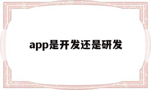 app是开发还是研发(app是开发还是研发好),app是开发还是研发(app是开发还是研发好),app是开发还是研发,信息,视频,微信,第1张