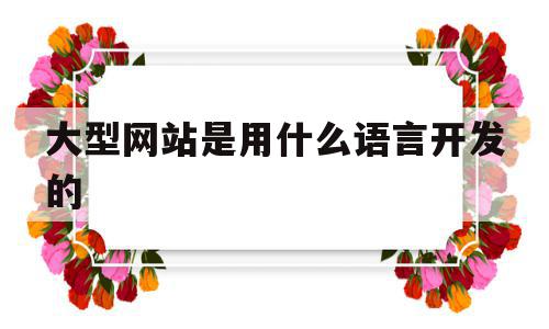 大型网站是用什么语言开发的(大型网站是用什么语言开发的呢),大型网站是用什么语言开发的,html,免费,java,第1张 大型网站是用什么语言开发的(大型网站是用什么语言开发的呢),大型网站是用什么语言开发的(大型网站是用什么语言开发的呢),大型网站是用什么语言开发的,html,免费,java,第1张