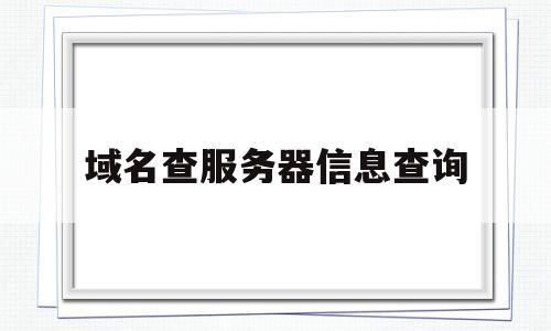 域名查服务器信息查询(域名查询服务器ip地址),域名查服务器信息查询(域名查询服务器ip地址),域名查服务器信息查询,信息,百度,浏览器,第1张