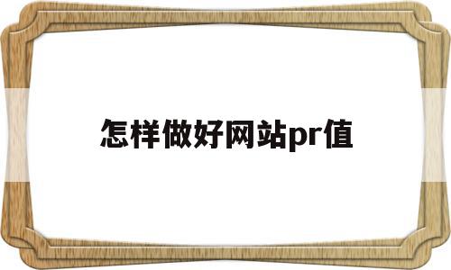 怎样做好网站pr值(怎样做好网络安全工作),怎样做好网站pr值(怎样做好网络安全工作),怎样做好网站pr值,信息,文章,百度,第1张