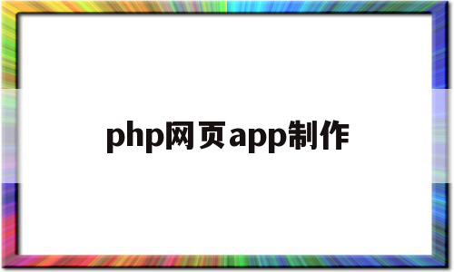 php网页app制作(php网站制作实例教程)
