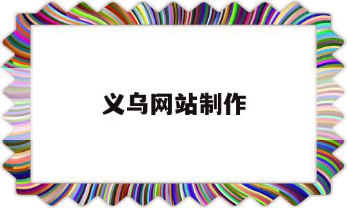 义乌网站制作(义乌app制作公司),义乌网站制作(义乌app制作公司),义乌网站制作,信息,百度,营销,第1张
